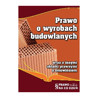 Prawo o Wyrobach Budowlanych wraz z innymi aktami prawnymi z omówieniem