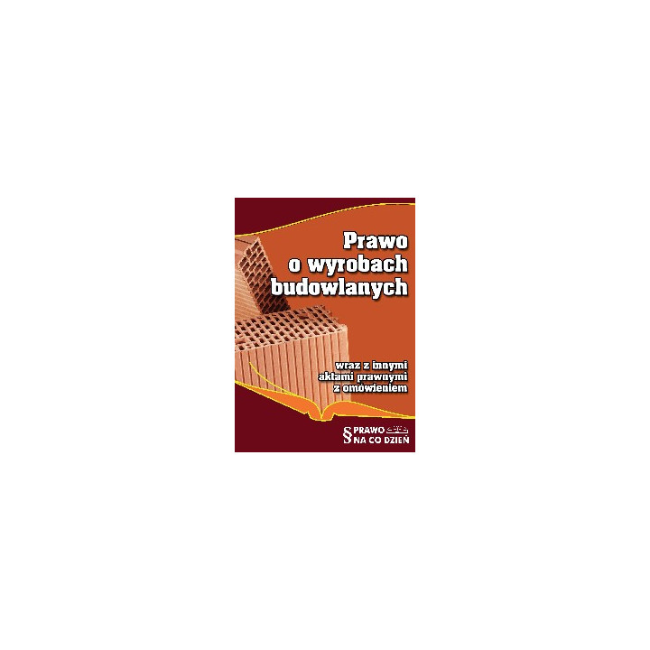 Prawo o Wyrobach Budowlanych wraz z innymi aktami prawnymi z omówieniem