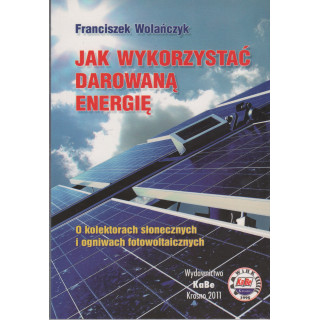 Jak wykorzystać darowaną energię. O kolektorach słonecznych i ogniwach fotowoltaicznych.