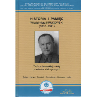 Historia i pamięć. Włodzimierz Krukowski (1887-1941). Twórca lwowskiej szkoły pomiarów elektrycznych.