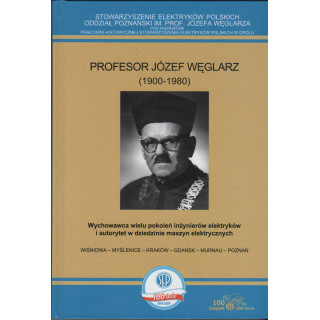 Profesor Józef Węglarz (1900-1980). Wychowawca wielu pokoleń inżynierów elektryków i autorytet w dziedzinie maszyn elektryczn...