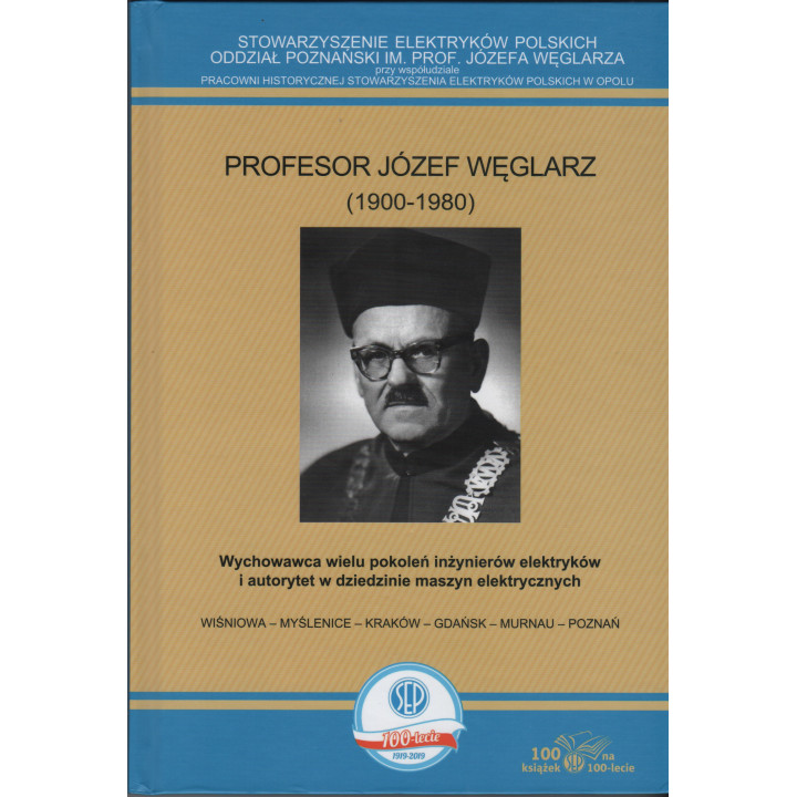Profesor Józef Węglarz (1900-1980). Wychowawca wielu pokoleń inżynierów elektryków i autorytet w dziedzinie maszyn elektryczn...